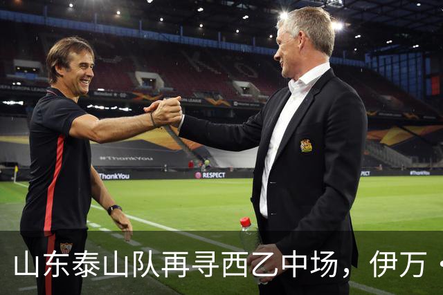 山东泰山队再寻西乙中场，伊万·莫兰特能否打破洛佩斯的魔咒？